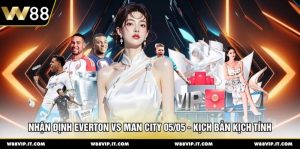 Nhận Định Everton Vs Man City 05/05 - Kịch Bản Kịch Tính